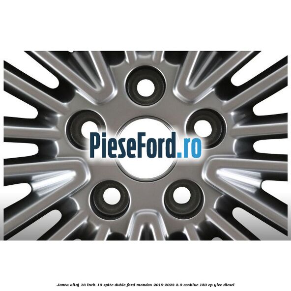 Janta aliaj 18 inch, 10 spite duble Ford Mondeo 2019-2023 2.0 EcoBlue 150 cp YLCC diesel