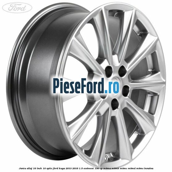 Janta aliaj 18 inch, 10 spite Ford Kuga 2013-2016 1.5 EcoBoost 150 cp M8MA, M8MB, M8MC, M8MD, M8ME benzina