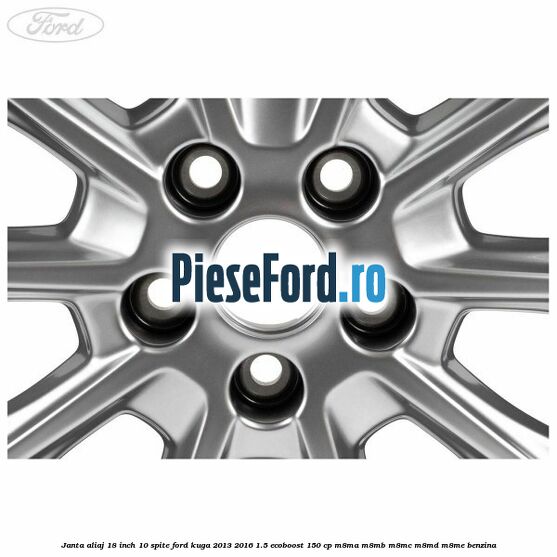 Janta aliaj 18 inch, 10 spite Ford Kuga 2013-2016 1.5 EcoBoost 150 cp M8MA, M8MB, M8MC, M8MD, M8ME benzina