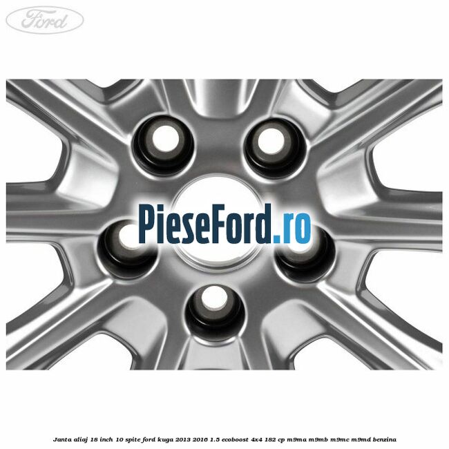 Janta aliaj 18 inch, 10 spite Ford Kuga 2013-2016 1.5 EcoBoost 4x4 182 cp M9MA, M9MB, M9MC, M9MD benzina