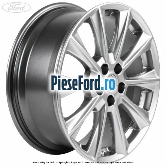 Janta aliaj 18 inch, 10 spite Ford Kuga 2016-2018 2.0 TDCi 4x4 150 cp T7MA, T7MB diesel