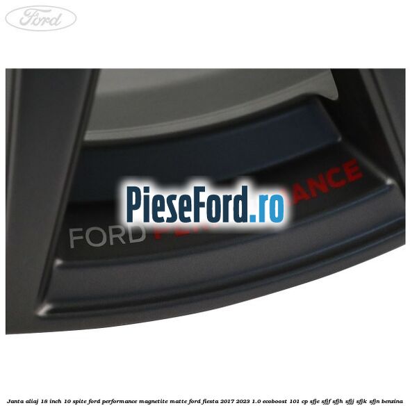 Janta aliaj 18 inch, 10 spite Ford Performance Magnetite Matte Ford Fiesta 2017-2023 1.0 EcoBoost 101 cp SFJE, SFJF, SFJH, SFJJ, SFJK, SFJN benzina