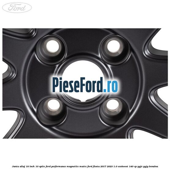 Janta aliaj 18 inch, 10 spite Ford Performance Magnetite Matte Ford Fiesta 2017-2023 1.0 EcoBoost 140 cp YYJE, YYJG benzina