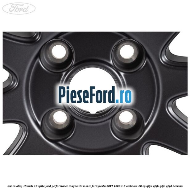 Janta aliaj 18 inch, 10 spite Ford Performance Magnetite Matte Ford Fiesta 2017-2023 1.0 EcoBoost 85 cp Q0JA, Q0JB, Q0JC, Q0JD benzina