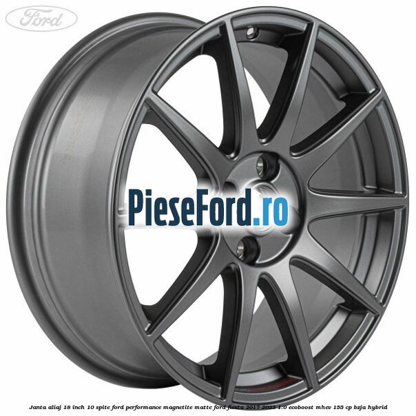 Janta aliaj 18 inch, 10 spite Ford Performance Magnetite Matte Ford Fiesta 2017-2023 1.0 EcoBoost mHEV 155 cp BZJA Hybrid