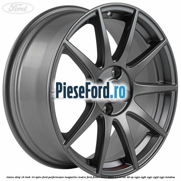 Janta aliaj 18 inch, 10 spite Ford Performance Magnetite Matte Ford Fiesta 2017-2023 1.1 Ti-VCT 86 cp XYJA, XYJB, XYJC, XYJD, XYJE benzina