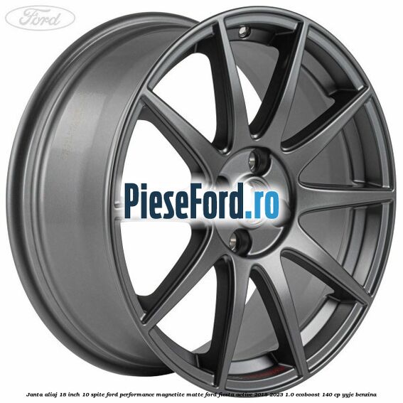 Janta aliaj 18 inch, 10 spite Ford Performance Magnetite Matte Ford Fiesta Active 2018-2023 1.0 EcoBoost 140 cp YYJE benzina