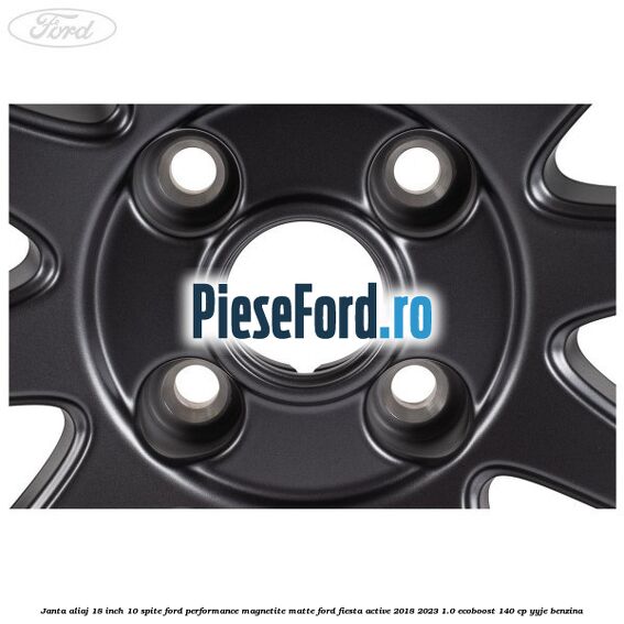 Janta aliaj 18 inch, 10 spite Ford Performance Magnetite Matte Ford Fiesta Active 2018-2023 1.0 EcoBoost 140 cp YYJE benzina