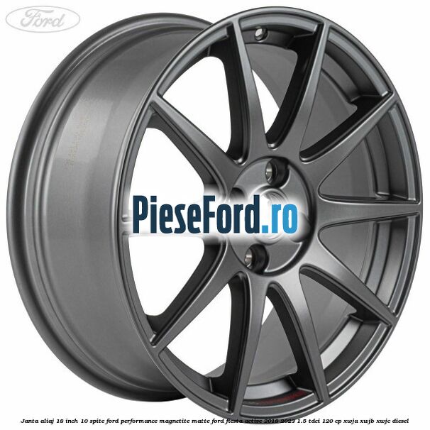 Janta aliaj 18 inch, 10 spite Ford Performance Magnetite Matte Ford Fiesta Active 2018-2023 1.5 TDCi 120 cp Janta aliaj 18 inch, 10 spite Ford Performance Magnetite Matte Ford Fiesta Active 2018-2023 1.5 TDCi 120 cp XWJA, XWJB, XWJC diesel