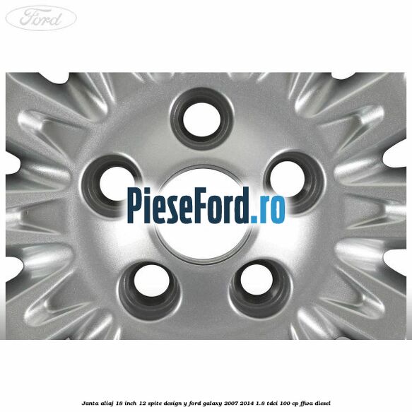 Janta aliaj 18 inch, 12 spite design Y Ford Galaxy 2007-2014 1.8 TDCi 100 cp FFWA diesel