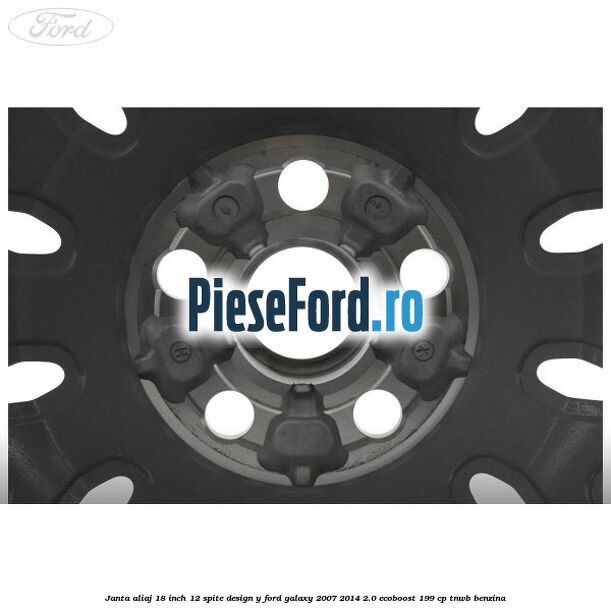 Janta aliaj 18 inch, 12 spite design Y Ford Galaxy 2007-2014 2.0 EcoBoost 199 cp TNWB benzina