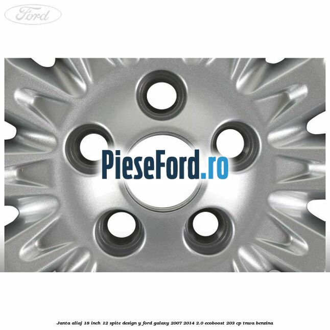 Janta aliaj 18 inch, 12 spite design Y Ford Galaxy 2007-2014 2.0 EcoBoost 203 cp Janta aliaj 18 inch, 12 spite design Y Ford Galaxy 2007-2014 2.0 EcoBoost 203 cp TNWA benzina