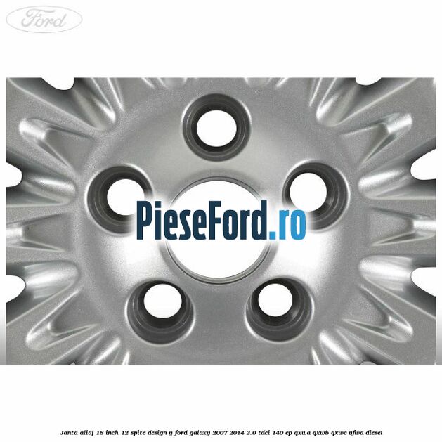Janta aliaj 18 inch, 12 spite design Y Ford Galaxy 2007-2014 2.0 TDCi 140 cp QXWA, QXWB, QXWC, UFWA diesel