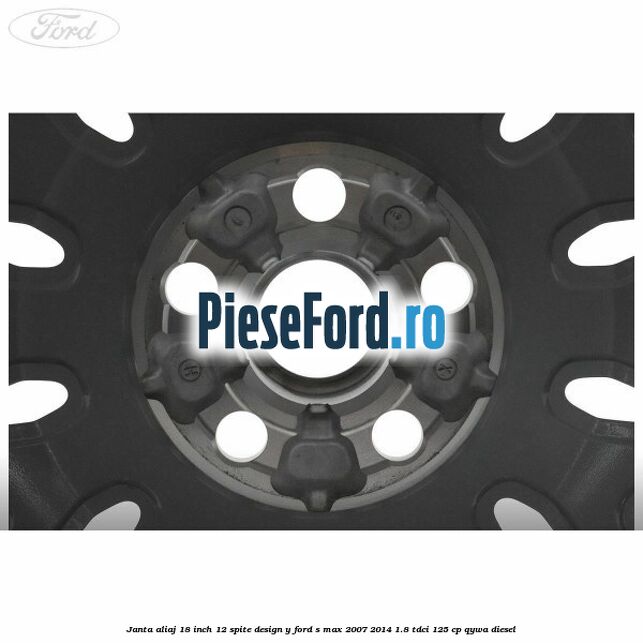 Janta aliaj 18 inch, 12 spite design Y Ford S-Max 2007-2014 1.8 TDCi 125 cp Janta aliaj 18 inch, 12 spite design Y Ford S-Max 2007-2014 1.8 TDCi 125 cp QYWA diesel