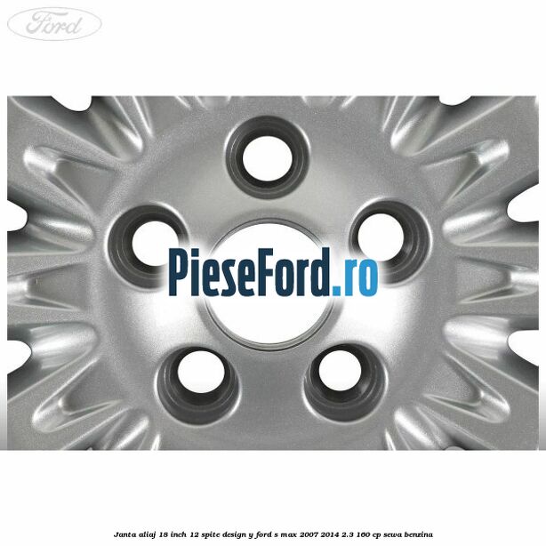 Janta aliaj 18 inch, 12 spite design Y Ford S-Max 2007-2014 2.3 160 cp Janta aliaj 18 inch, 12 spite design Y Ford S-Max 2007-2014 2.3 160 cp SEWA benzina