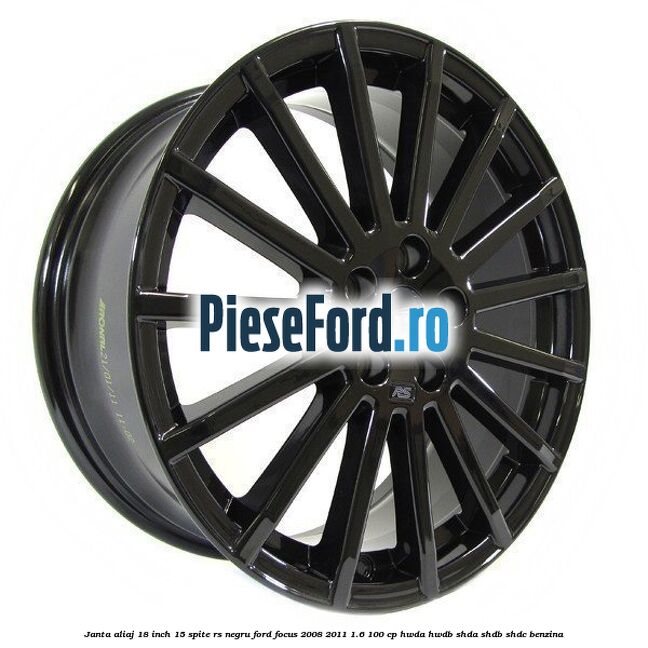 Janta Aliaj 18 inch, 15 spite RS negru Ford Focus 2008-2011 1.6 100 cp HWDA, HWDB, SHDA, SHDB, SHDC benzina