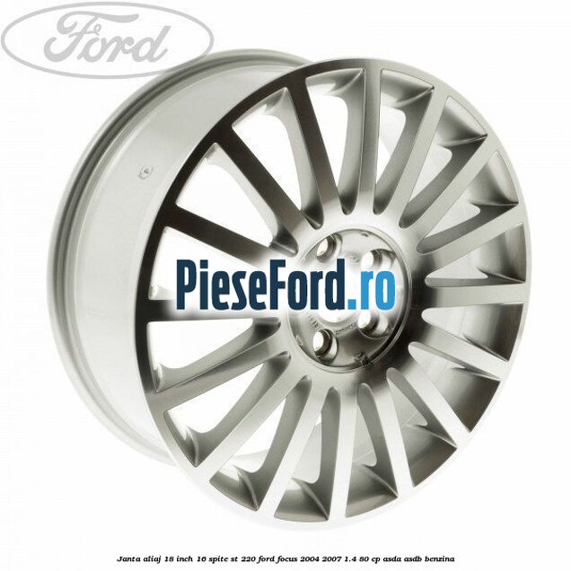 Janta aliaj 18 inch, 16 spite ST 220 Ford Focus 2004-2007 1.4 80 cp ASDA, ASDB benzina