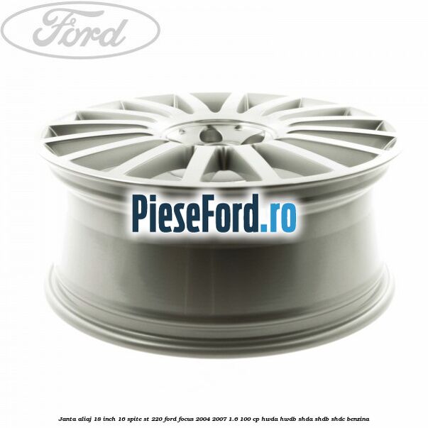 Janta aliaj 18 inch, 16 spite ST 220 Ford Focus 2004-2007 1.6 100 cp HWDA, HWDB, SHDA, SHDB, SHDC benzina