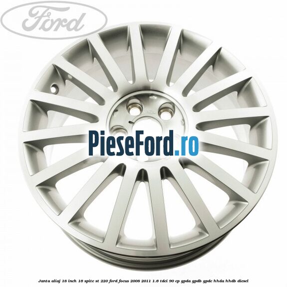 Janta aliaj 18 inch, 16 spite ST 220 Ford Focus 2008-2011 1.6 TDCi 90 cp Janta aliaj 18 inch, 16 spite ST 220 Ford Focus 2008-2011 1.6 TDCi 90 cp GPDA, GPDB, GPDC, HHDA, HHDB diesel