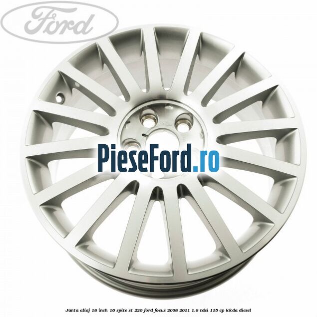 Janta aliaj 18 inch, 16 spite ST 220 Ford Focus 2008-2011 1.8 TDCi 115 cp Janta aliaj 18 inch, 16 spite ST 220 Ford Focus 2008-2011 1.8 TDCi 115 cp KKDA diesel