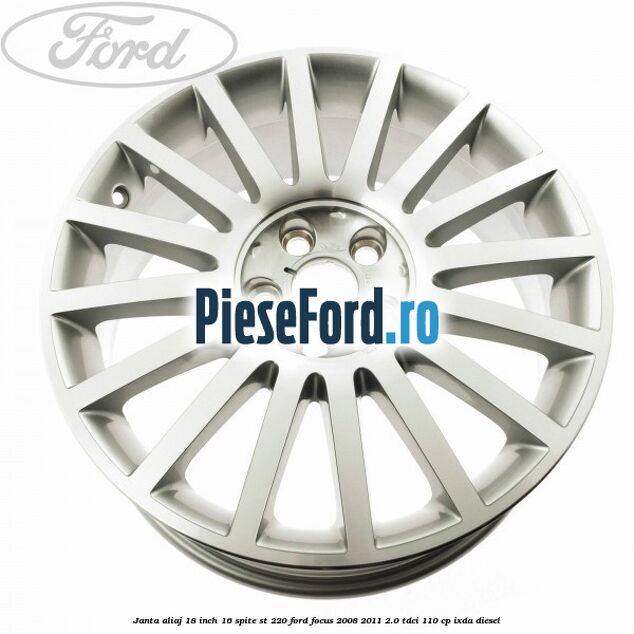 Janta aliaj 18 inch, 16 spite ST 220 Ford Focus 2008-2011 2.0 TDCi 110 cp Janta aliaj 18 inch, 16 spite ST 220 Ford Focus 2008-2011 2.0 TDCi 110 cp IXDA diesel