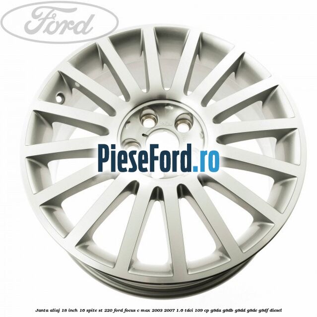 Janta aliaj 18 inch, 16 spite ST 220 Ford Focus C-Max 2003-2007 1.6 TDCi 109 cp G8DA, G8DB, G8DD, G8DE, G8DF diesel