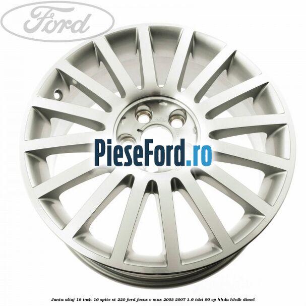 Janta aliaj 18 inch, 16 spite ST 220 Ford Focus C-Max 2003-2007 1.6 TDCi 90 cp HHDA, HHDB diesel