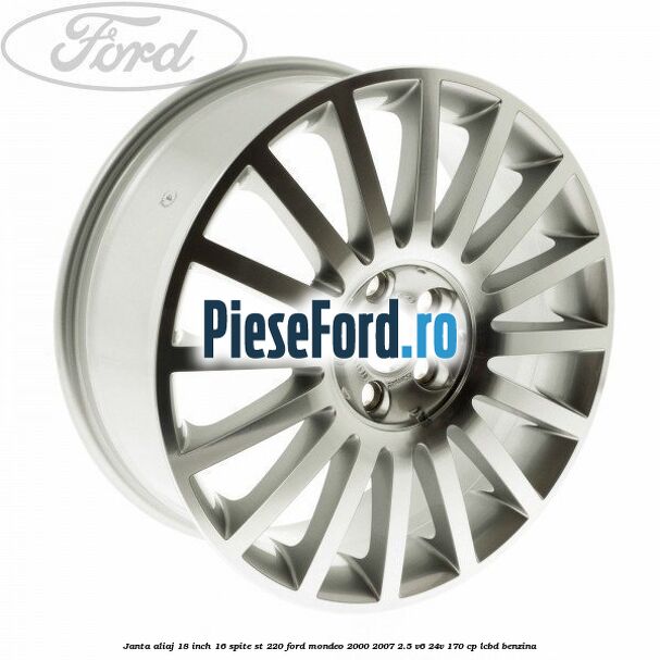 Janta aliaj 18 inch, 16 spite ST 220 Ford Mondeo 2000-2007 2.5 V6 24V 170 cp Janta aliaj 18 inch, 16 spite ST 220 Ford Mondeo 2000-2007 2.5 V6 24V 170 cp LCBD benzina
