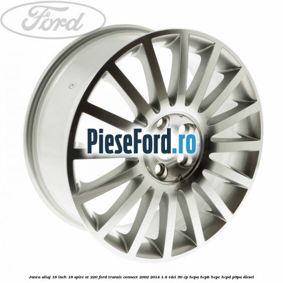 Janta aliaj 18 inch, 16 spite ST 220 Ford Transit Connect 2002-2014 1.8 TDCi 90 cp HCPA, HCPB, HCPC, HCPD, P9PA diesel