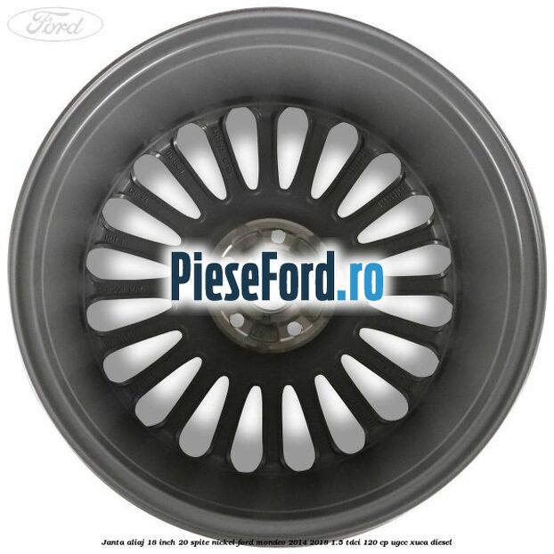 Janta aliaj 18 inch, 20 spite nickel Ford Mondeo 2014-2018 1.5 TDCi 120 cp UGCC, XUCA diesel