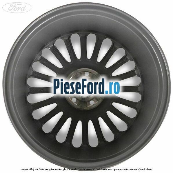 Janta aliaj 18 inch, 20 spite nickel Ford Mondeo 2014-2018 2.0 TDCi 4x4 180 cp T8CA, T8CB, T8CC, T8CD, T8CL diesel