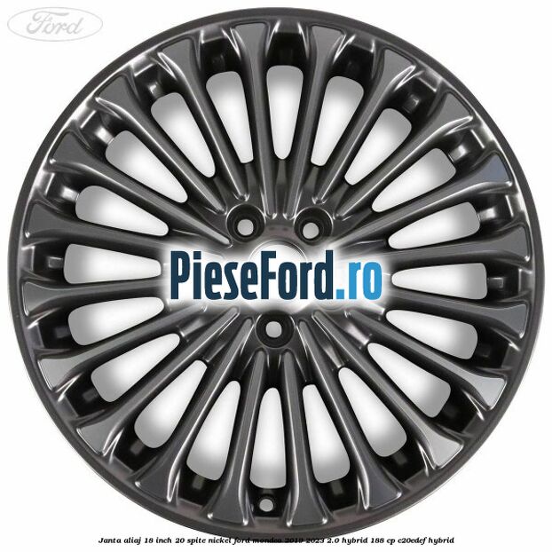 Janta aliaj 18 inch, 20 spite nickel Ford Mondeo 2019-2023 2.0 Hybrid 188 cp C20EDEF hybrid