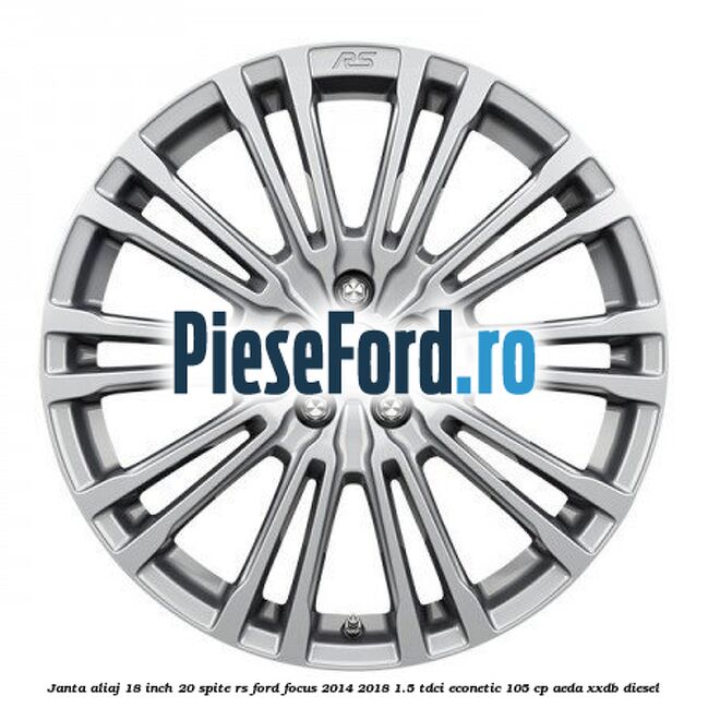Janta aliaj 18 inch, 20 spite RS Ford Focus 2014-2018 1.5 TDCi ECOnetic 105 cp AEDA, XXDB diesel