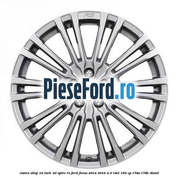 Janta aliaj 18 inch, 20 spite RS Ford Focus 2014-2018 2.0 TDCi 150 cp T7DA, T7DB diesel