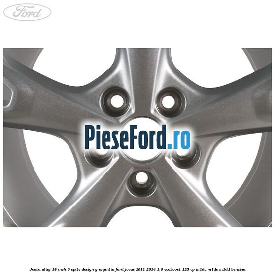 Janta aliaj 18 inch, 5 spite design Y argintiu Ford Focus 2011-2014 1.0 EcoBoost 125 cp M1DA, M1DC, M1DD benzina