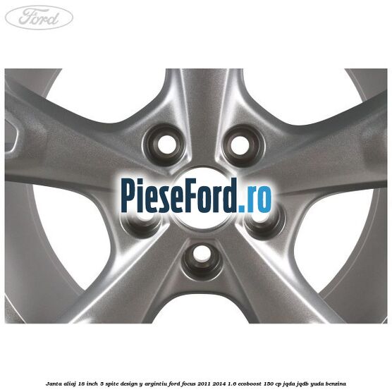 Janta aliaj 18 inch, 5 spite design Y argintiu Ford Focus 2011-2014 1.6 EcoBoost 150 cp JQDA, JQDB, YUDA benzina