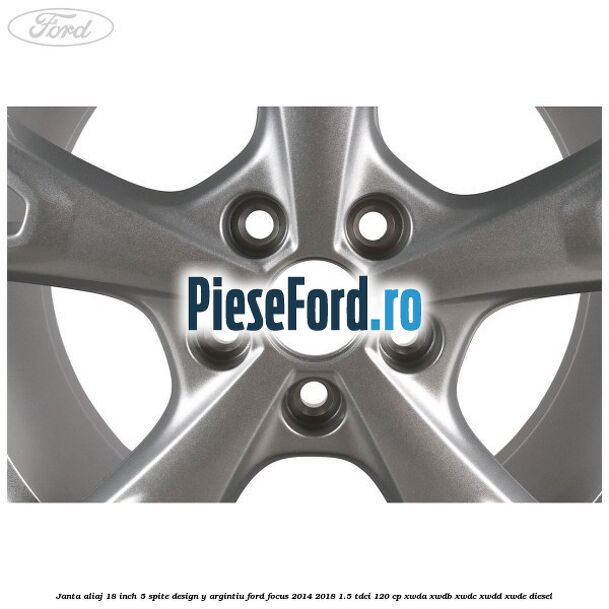 Janta aliaj 18 inch, 5 spite design Y argintiu Ford Focus 2014-2018 1.5 TDCi 120 cp XWDA, XWDB, XWDC, XWDD, XWDE diesel