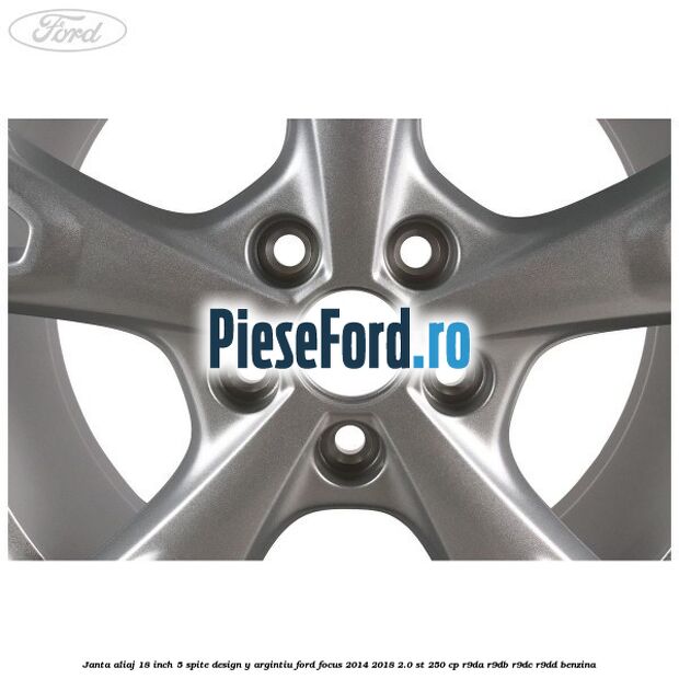 Janta aliaj 18 inch, 5 spite design Y argintiu Ford Focus 2014-2018 2.0 ST 250 cp Janta aliaj 18 inch, 5 spite design Y argintiu Ford Focus 2014-2018 2.0 ST 250 cp R9DA, R9DB, R9DC, R9DD benzina