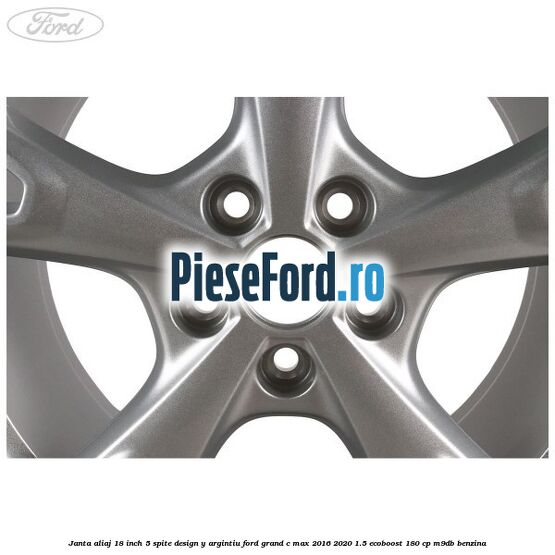 Janta aliaj 18 inch, 5 spite design Y argintiu Ford Grand C-Max 2016-2020 1.5 EcoBoost 180 cp M9DB benzina