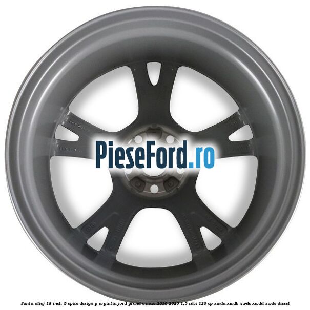 Janta aliaj 18 inch, 5 spite design Y argintiu Ford Grand C-Max 2016-2020 1.5 TDCi 120 cp Janta aliaj 18 inch, 5 spite design Y argintiu Ford Grand C-Max 2016-2020 1.5 TDCi 120 cp XWDA, XWDB, XWDC, XWDD, XWDE diesel