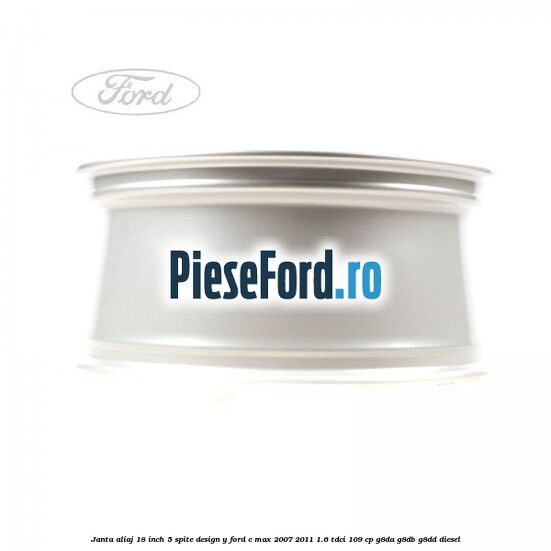Janta aliaj 18 inch, 5 spite, design Y Ford C-Max 2007-2011 1.6 TDCi 109 cp G8DA, G8DB, G8DD diesel