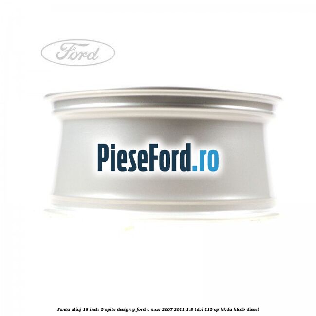 Janta aliaj 18 inch, 5 spite, design Y Ford C-Max 2007-2011 1.8 TDCi 115 cp KKDA, KKDB diesel