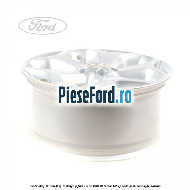 Janta aliaj 18 inch, 5 spite, design Y Ford C-Max 2007-2011 2.0 145 cp Janta aliaj 18 inch, 5 spite, design Y Ford C-Max 2007-2011 2.0 145 cp AODA, AODB, AODE, SYDA benzina