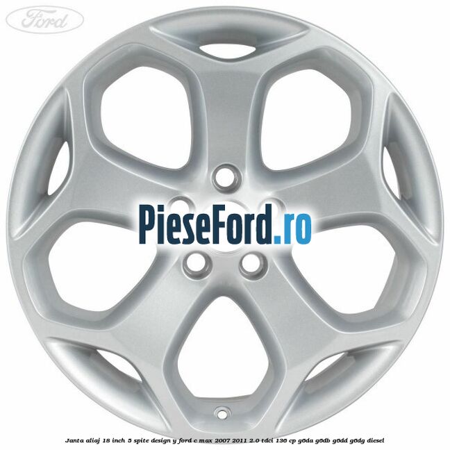 Janta aliaj 18 inch, 5 spite, design Y Ford C-Max 2007-2011 2.0 TDCi 136 cp G6DA, G6DB, G6DD, G6DG diesel