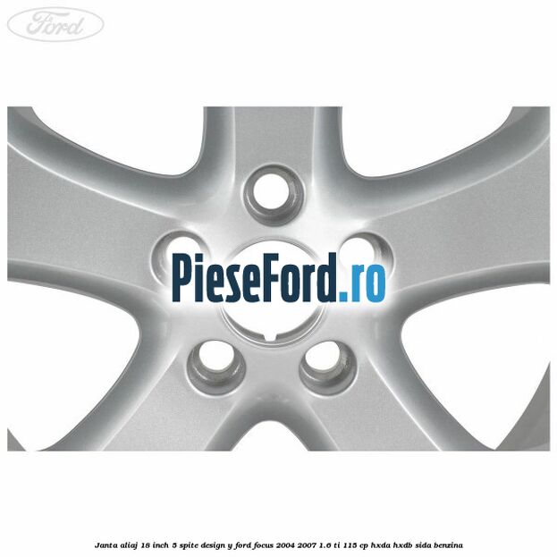 Janta aliaj 18 inch, 5 spite, design Y Ford Focus 2004-2007 1.6 Ti 115 cp Janta aliaj 18 inch, 5 spite, design Y Ford Focus 2004-2007 1.6 Ti 115 cp HXDA, HXDB, SIDA benzina