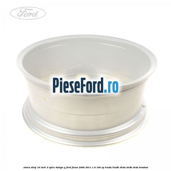 Janta aliaj 18 inch, 5 spite, design Y Ford Focus 2008-2011 1.6 100 cp HWDA, HWDB, SHDA, SHDB, SHDC benzina