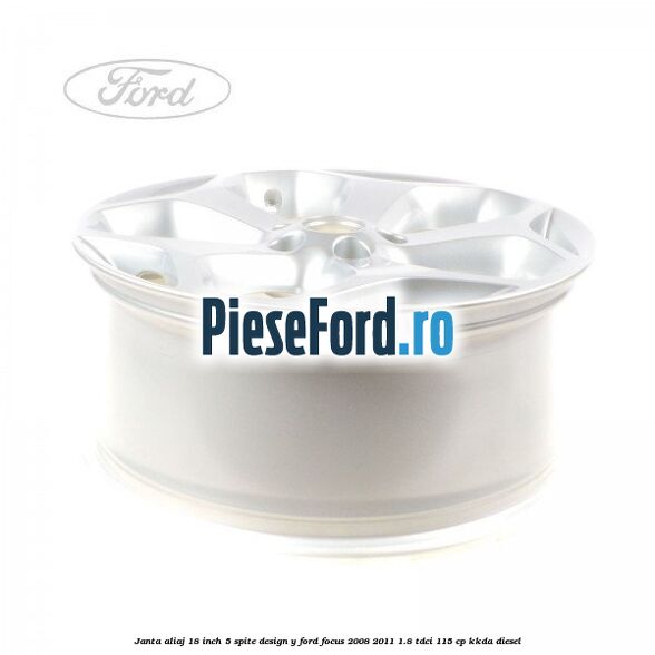 Janta aliaj 18 inch, 5 spite, design Y Ford Focus 2008-2011 1.8 TDCi 115 cp Janta aliaj 18 inch, 5 spite, design Y Ford Focus 2008-2011 1.8 TDCi 115 cp KKDA diesel