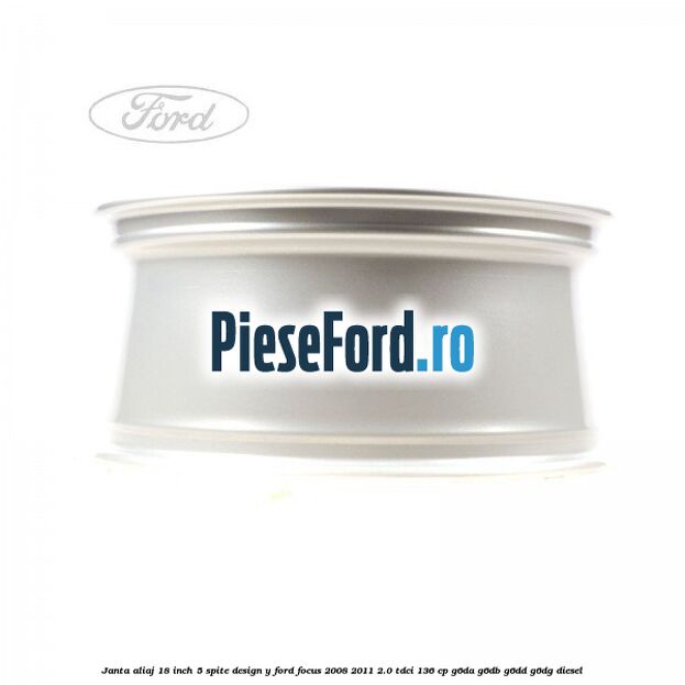 Janta aliaj 18 inch, 5 spite, design Y Ford Focus 2008-2011 2.0 TDCi 136 cp G6DA, G6DB, G6DD, G6DG diesel