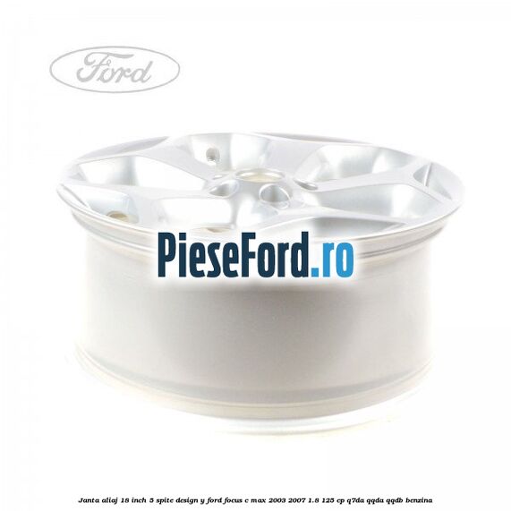 Janta aliaj 18 inch, 5 spite, design Y Ford Focus C-Max 2003-2007 1.8 125 cp Q7DA, QQDA, QQDB benzina