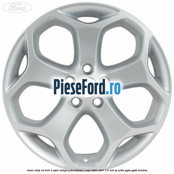 Janta aliaj 18 inch, 5 spite, design Y Ford Focus C-Max 2003-2007 1.8 125 cp Q7DA, QQDA, QQDB benzina